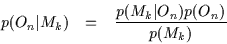 \begin{eqnarray*}p( O_n \vert M_k ) &=& \frac{ p(M_k\vert O_n) p(O_n)}{ p(M_k)}
\end{eqnarray*}