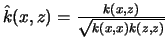 $ \hat{k}(x,z)=\frac{k(x,z)}{\sqrt{k(x,x)k(z,z)}}$