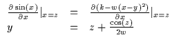 $\displaystyle \begin{array}{lll}
\frac{\partial \sin(x)}{\partial x} \vert _{x=...
...x-y)^2)}{\partial x} \vert _{x=z} \\
y & = & z + \frac{\cos(z)}{2w}\end{array}$