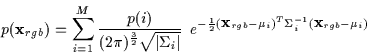 \begin{displaymath}p({\bf x}_{rgb}) = \sum_{i=1}^M \frac{p(i)}{(2\pi)^{\frac{3}{...
... ({\bf x}_{rgb}-\mu_i)^T \Sigma_i^{-1} ({\bf x}_{rgb}-\mu_i) }
\end{displaymath}