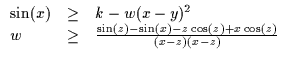$\displaystyle \begin{array}{lll}
\sin(x) & \geq & k - w(x-y)^2 \\
w & \geq & \frac{ \sin(z) - \sin(x) - z \cos(z) + x \cos(z) }
{(x-z)(x-z) }\end{array}$