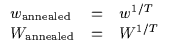 $\displaystyle \begin{array}{lll}
w_{\rm annealed} & = & w^{1/T} \\
W_{\rm annealed} & = & W^{1/T}\end{array}$