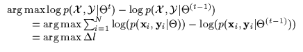 $\displaystyle \begin{array}{l}
\arg\max \log p({\cal X},{\cal Y} \vert \Theta^t...
...\vert \Theta^{(t-1)})) \\
\:\:\:\:\:\:\:\:\:\: = \arg\max \Delta l
\end{array}$
