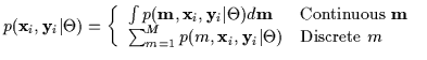 $\displaystyle p( {\bf x}_i, {\bf y}_i \vert \Theta) =
\left\{
\begin{array}{ll}...
...m, {\bf x}_i, {\bf y}_i \vert \Theta) &
\mbox{Discrete $m$ }
\end{array}\right.$