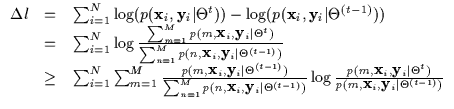 $\displaystyle \begin{array}{lll}
\Delta l & = & \sum_{i=1}^N \log ( p( {\bf x}_...
...\vert \Theta^t) }
{p(m, {\bf x}_i, {\bf y}_i \vert \Theta^{(t-1)})}
\end{array}$