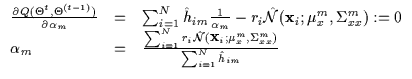 $\displaystyle \begin{array}{lll}
\frac{\partial Q(\Theta^t,\Theta^{(t-1)})}
{\p...
... N}} ({\bf x}_i;\mu_x^m,\Sigma_{xx}^m)}{\sum_{i=1}^N {\hat h}_{im}}
\end{array}$