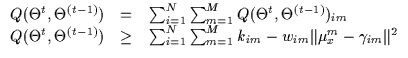 $\displaystyle \begin{array}{lll}
Q(\Theta^t,\Theta^{(t-1)}) & = & \sum_{i=1}^N ...
... \sum_{m=1}^M k_{im} -
w_{im} \Vert \mu_x^m-\gamma_{im} \Vert^2 \\
\end{array}$