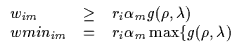 $\displaystyle \begin{array}{lll}
w_{im} & \geq & r_i \alpha_m g(\rho,\lambda) \\
wmin_{im} & = & r_i \alpha_m \max \{ g(\rho,\lambda)
\end{array}$