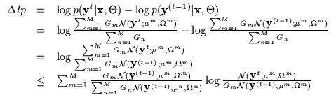 $\displaystyle \begin{array}{lll}
\Delta lp & = & \log p({\bf y}^t\vert{\bar {\b...
...t;\mu^m,\Omega^m)}
{ G_m {\cal N} ({\bf y}^{(t-1)};\mu^m,\Omega^m)}
\end{array}$