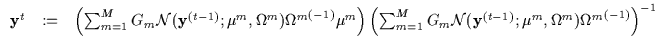 $\displaystyle \begin{array}{lll}
{\bf y}^t & := & \left (
\sum_{m=1}^M
G_m {\ca...
...} ({\bf y}^{(t-1)};\mu^m,\Omega^m) {\Omega^m}^{(-1)}
\right ) ^{-1}
\end{array}$