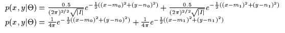 $\displaystyle \begin{array}{l}
p(x,y\vert\Theta) = \frac{0.5}{(2\pi)^{2/2} \sqr...
...)^2)} + \frac{1}{4\pi} e^{-\frac{1}{2}
((x-m_1)^2 + (y-n_1)^2)} \\
\end{array}$