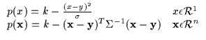 $\displaystyle \begin{array}{ll}
p(x) = k - \frac{(x-y)^2}{\sigma} & x \epsilon ...
...y})^T \Sigma^{-1} ({\bf x} -
{\bf y}) & {\bf x} \epsilon {\cal R}^n
\end{array}$