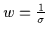 $w =
\frac{1}{\sigma}$