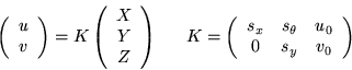 \begin{displaymath}
\left(\begin{array}{c} u\\ v \end{array}\right) = K \left(\b...
...{ccc} s_x & s_\theta & u_0 \\ 0 & s_y & v_0 \end{array}\right)
\end{displaymath}