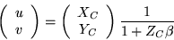 \begin{displaymath}
\left(\begin{array}{c} u \\ v \end{array}\right) = \left(\be...
...array}{c} X_C \\ Y_C \end{array}\right) \frac{1}{1 + Z_C\beta}
\end{displaymath}