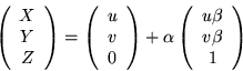 \begin{displaymath}
\left(\begin{array}{c} X\\ Y\\ Z \end{array}\right) = \left(...
...a\left(\begin{array}{c} u\beta\\ v\beta\\ 1 \end{array}\right)
\end{displaymath}