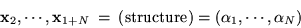 \begin{displaymath}{\bf x}_2,\cdots , {\bf x}_{1+N} \: = \: ({\rm structure}) = \left(\alpha_1 , \cdots , \alpha_N\right) \end{displaymath}