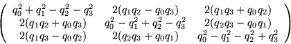 \begin{displaymath}
\left(\begin{array}{ccc} \footnotesize q_0^2 + q_1^2 - q_2^2...
...\footnotesize q_0^2 - q_1^2 - q_2^2 + q_3^2 \end{array}\right)
\end{displaymath}