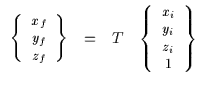 $\displaystyle \begin{array}{cccc}
\left\{
\begin{small}
\begin{array}{c}
x_{f} ...
...}{c}
x_{i} \\
y_{i} \\
z_{i} \\
1
\end{array}\end{small}\right\}
\end{array}$