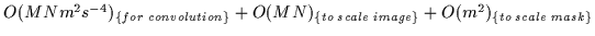 $O(MN\textit{m}^2\textit{s}^{-4})_{\{for\; convolution\}} +
O(MN)_{\{to\;scale\;image\}} + O(\textit{m}^2)_{\{to\;scale\;mask\}}$