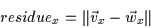 \begin{displaymath}residue_x = \Vert \vec{v}_x - \vec{w}_x \Vert
\end{displaymath}