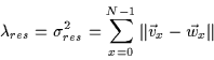 \begin{displaymath}\lambda_{res} = \sigma_{res}^2 = \sum_{x=0}^{N-1} \Vert \vec{v}_x - \vec{w}_x \Vert
\end{displaymath}