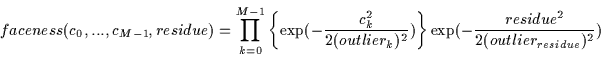 \begin{displaymath}faceness(c_0,...,c_{M-1},residue)= \prod_{k=0}^{M-1} \left\{
...
...2}) \right\} \exp(-\frac{residue^2}{2
(outlier_{residue})^2})
\end{displaymath}