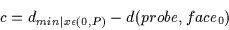 \begin{displaymath}c=d_{min \vert x\epsilon (0,P)}-d(probe,face_0)
\end{displaymath}