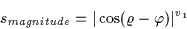 \begin{displaymath}s_{magnitude}=\vert\cos(\varrho-\varphi)\vert^{v_{1}}
\end{displaymath}