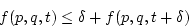 \begin{displaymath}
f(p,q,t) \leq \delta + f(p,q,t+\delta)
\end{displaymath}