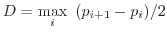 $D = \max\limits_{i}~(p_{i+1}-p_i)/2$