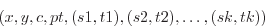 \begin{displaymath}
(x,y,c,pt,(s1,t1),(s2,t2),\ldots,(sk,tk))
\end{displaymath}