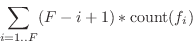 \begin{displaymath}
\sum_{i=1..F} (F-i+1)*\mbox{count}(f_i)
\end{displaymath}