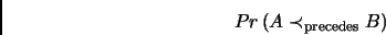 \begin{displaymath}Pr\left(A\prec_\mathrm{precedes}B\right)\end{displaymath}