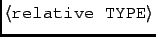 $\left<\texttt{relative
TYPE}\right>$