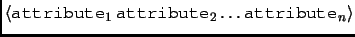 $\left<\texttt{attribute}_1 \, \texttt{attribute}_2 \ldots
\texttt{attribute}_n\right>$