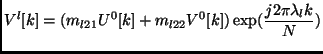 $\displaystyle V^l[k] = (m_{l21} U^0[k] + m_{l22} V^0[k]) \exp({\frac{j2\pi\lambda_l k}{N}})$