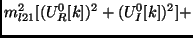 $\displaystyle m_{l21}^2 [(U^0_R[k])^2 + (U^0_I[k]) ^ 2 ] +$