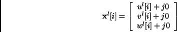 \begin{displaymath}
{\bf x}^l[i] = \left[ \begin{array}{c}
u^l[i] + j 0  v^l[i] + j 0  w^l[i] + j 0
\end{array} \right]
\end{displaymath}
