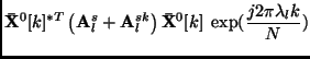 $\displaystyle {\bf\bar{X}}^0[k]^{*T}\left( {\bf A}_l^s +
{\bf A}_l^{sk} \right)
{\bf\bar{X}}^0[k]\;\exp({\frac{j 2 \pi \lambda_l k}{N}})$