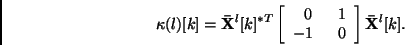 \begin{displaymath}
\kappa(l)[k] = {\bf\bar{X}}^l[k]^{*T} \left[ \begin{array}{cr} 0 & 1 \\
-1\;\; & 0 \end{array} \right] {\bf\bar{X}}^l[k].
\end{displaymath}