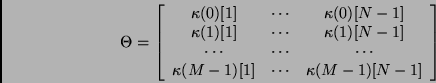 \begin{displaymath}\Theta =
\left[ \begin{array}{ccc}
\kappa(0)[1] & \cdots & \...
...kappa(M-1)[1] & \cdots & \kappa(M-1)[N-1]
\end{array} \right]
\end{displaymath}