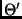 $\Theta^{\prime}$