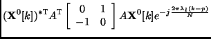 $\displaystyle ({\bf X}^0[k])^{*{\mbox{\small\sc t}}}A^{\mbox{\small\sc t}}
\lef...
...  -1 & 0 \end{array}\right] A{\bf X}^0[k] e^{-j\frac{2\pi\lambda_l (k-p)}{N}}$