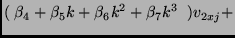 $\displaystyle (\; \beta_4 + \beta_5 k + \beta_6 k^2 + \beta_7 k^3 \;\;) v_{2xj} +$