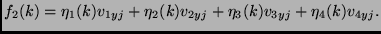 $\displaystyle f_2(k) = \eta_1(k) v_{1yj} + \eta_2(k) v_{2yj} + \eta_3(k) v_{3yj} +
\eta_4(k) v_{4yj}.$