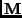 ${\bf M}$