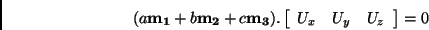 \begin{displaymath}
(a {\bf m_1} + b {\bf m_2} + c{\bf m_3}). \left [ \begin{array}{ccc} U_x & U_y & U_z \end{array} \right ] = 0
\end{displaymath}