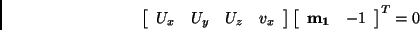 \begin{displaymath}
\left [ \begin{array}{cccc} U_x & U_y & U_z & v_x \end{array...
... \begin{array}{cc} {\bf m_{1}} & -1 \end{array} \right ]^T = 0
\end{displaymath}