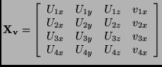 $\displaystyle {\bf X_v} = \left [ \begin{array}{cccc}
U_{1x} & U_{1y} & U_{1z} ...
...3y} & U_{3z} & v_{3x} \\
U_{4x} & U_{4y} & U_{4z} & v_{4x}
\end{array} \right]$